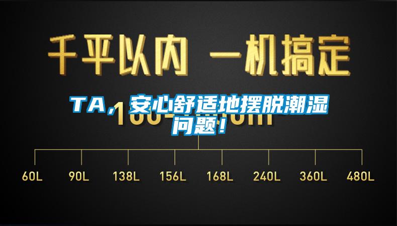 TA，安心舒适地摆脱潮湿问题！
