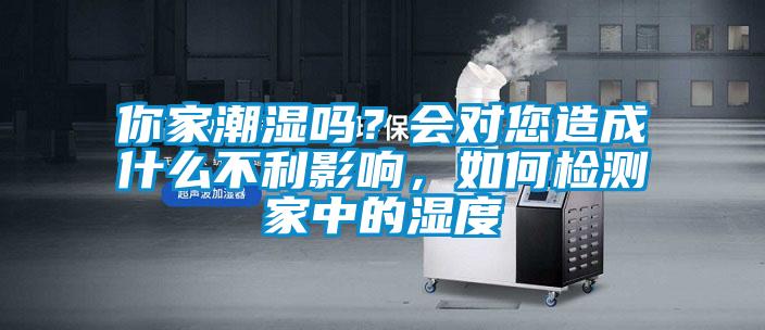 你家潮湿吗？会对您造成什么不利影响，如何检测家中的湿度