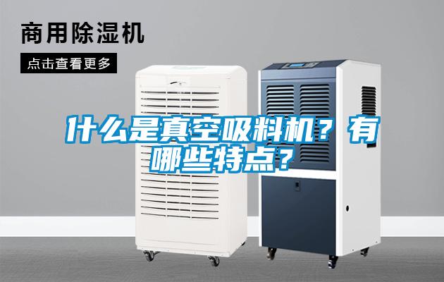 什么是真空吸料机？有哪些特点？