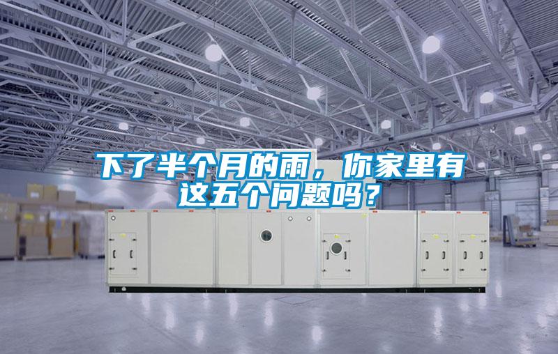下了半个月的雨，你家里有这五个问题吗？