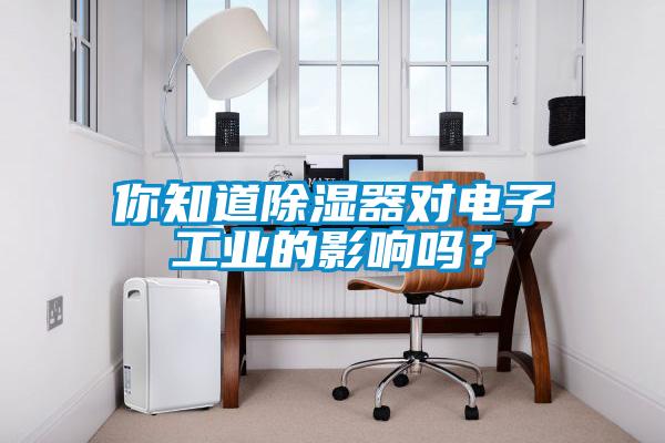 你知道香蕉福利视频器对电子工业的影响吗？