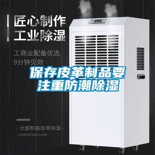 保存皮革制品要注重防潮香蕉福利视频