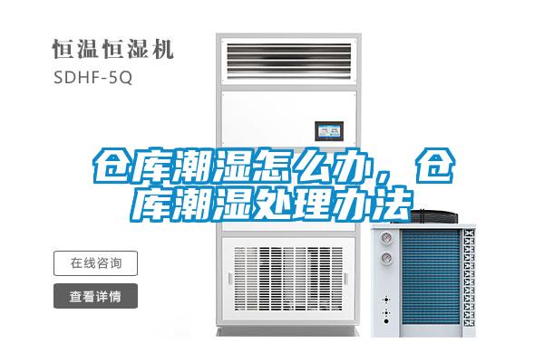 仓库潮湿怎么办，仓库潮湿处理办法