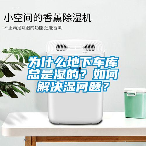 为什么地下车库总是湿的？如何解决湿问题？