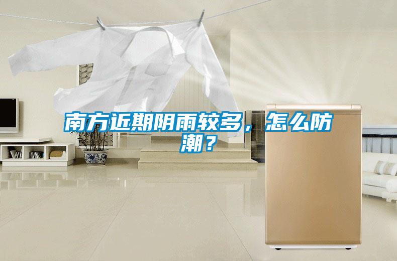南方近期阴雨较多，怎么防潮？