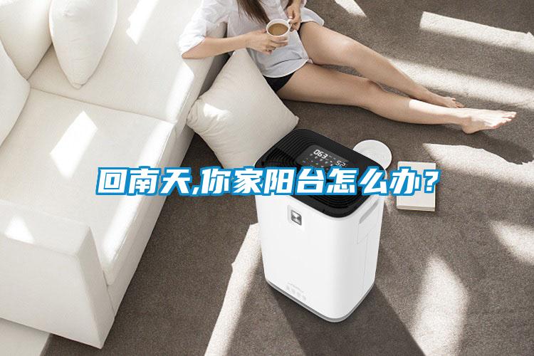 回南天,你家阳台怎么办？