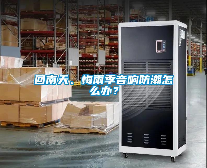 回南天、梅雨季音响防潮怎么办？
