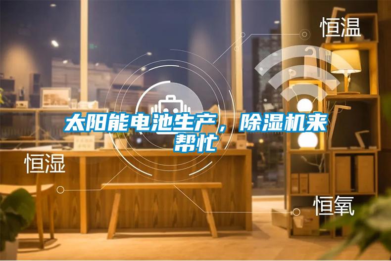 太阳能电池生产，香蕉福利视频机来帮忙