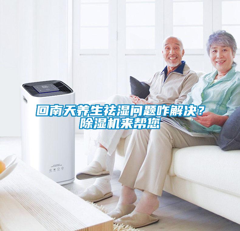 回南天养生祛湿问题咋解决？香蕉福利视频机来帮您