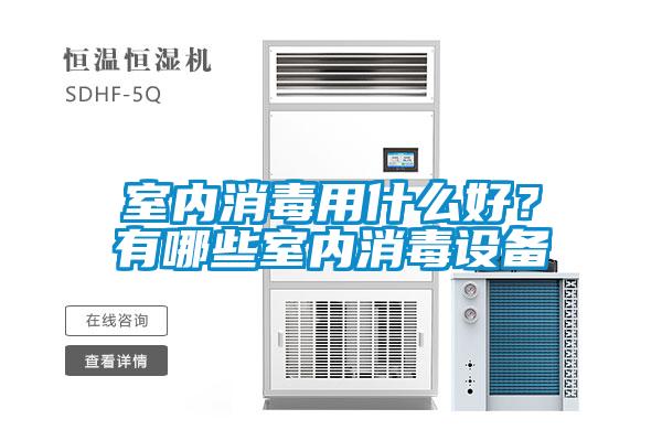 室内消毒用什么好？有哪些室内消毒设备