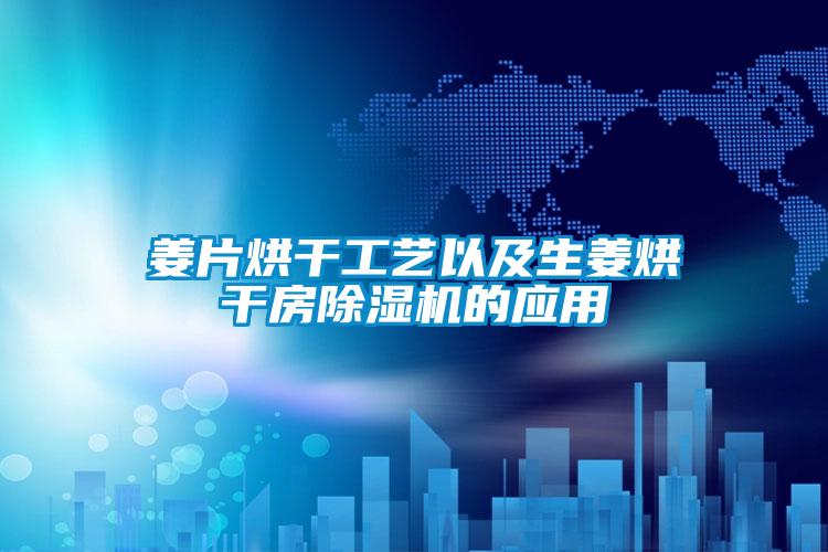 姜片烘干工艺以及生姜烘干房香蕉福利视频机的应用
