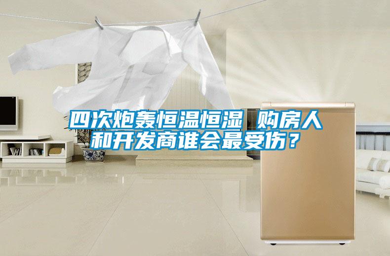 四次炮轰恒温恒湿 购房人和开发商谁会最受伤？