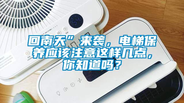 回南天”来袭，电梯保养应该注意这样几点，你知道吗？