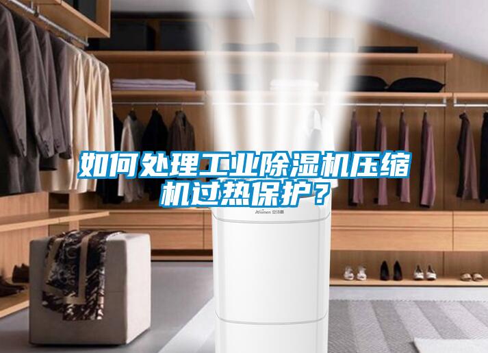 如何处理工业香蕉福利视频机压缩机过热保护？