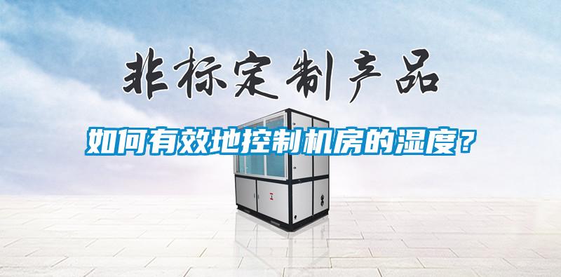 如何有效地控制机房的湿度？