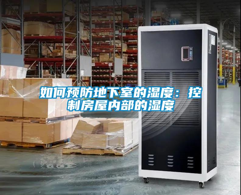 如何预防地下室的湿度：控制房屋内部的湿度