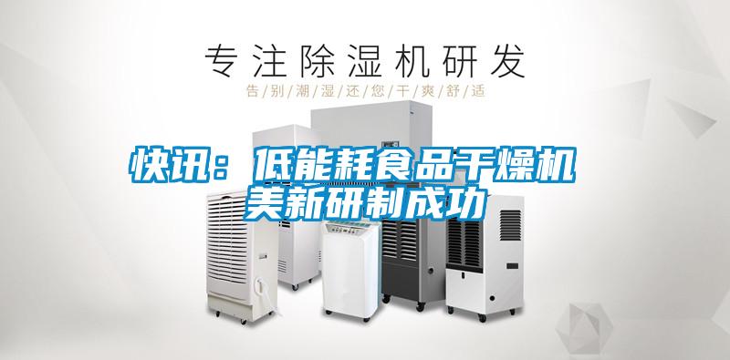 快讯：低能耗食品干燥机 美新研制成功