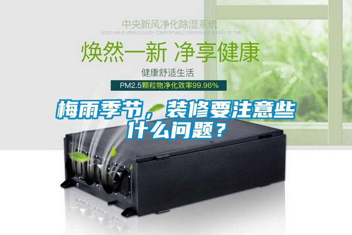 梅雨季节，装修要注意些什么问题？