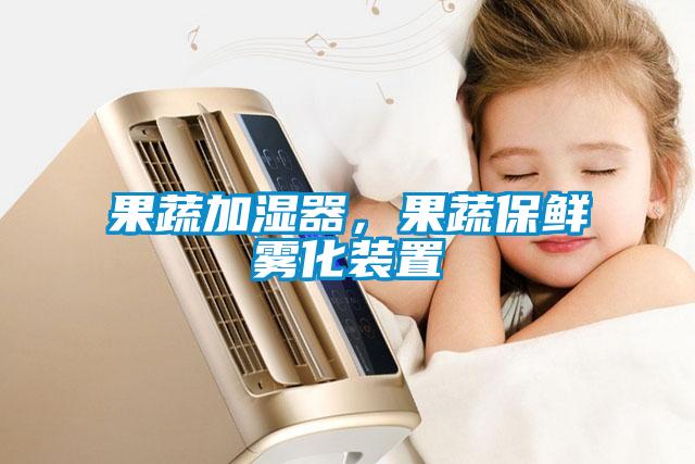 果蔬加湿器，果蔬保鲜雾化装置