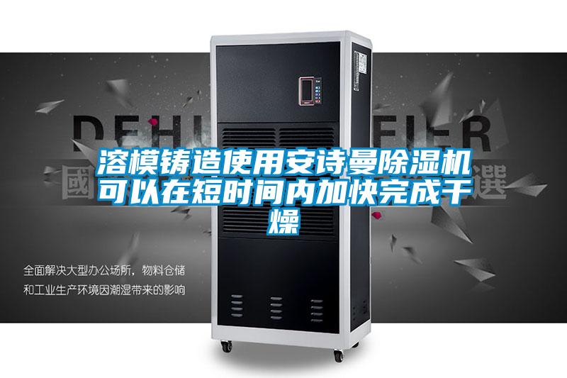 溶模铸造使用大香蕉官网香蕉福利视频机可以在短时间内加快完成干燥