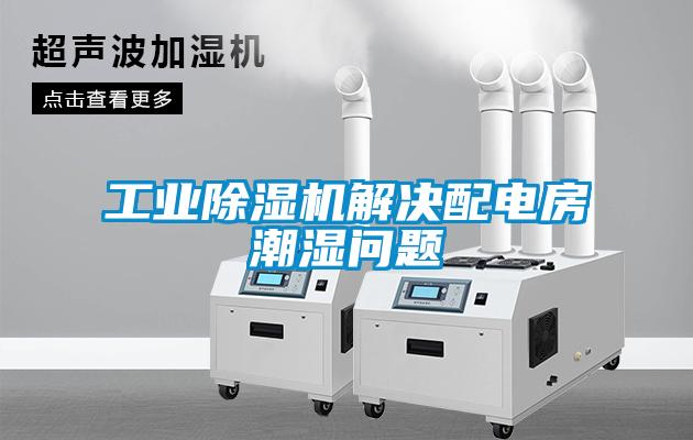 工业香蕉福利视频机解决配电房潮湿问题