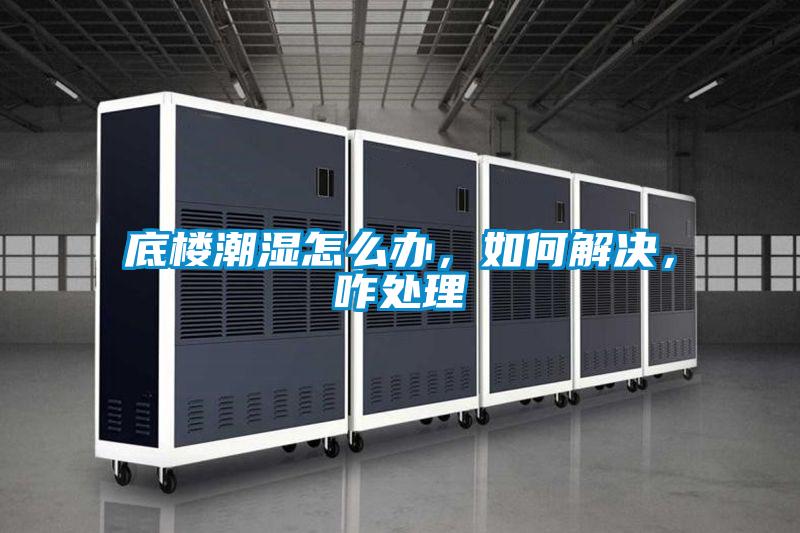 底楼潮湿怎么办，如何解决，咋处理