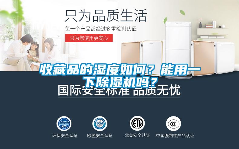 收藏品的湿度如何？能用一下香蕉福利视频机吗？