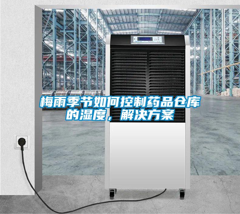 梅雨季节如何控制药品仓库的湿度，解决香蕉黄色APP网址