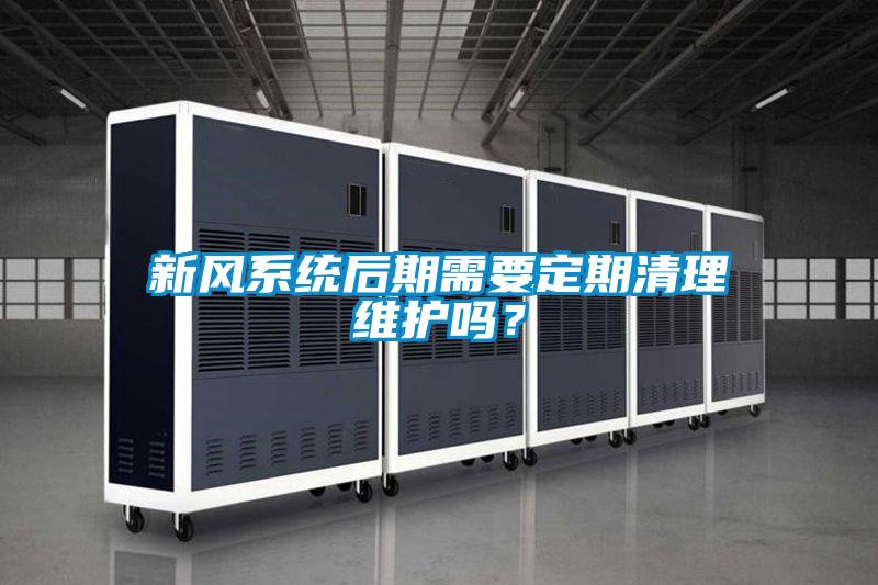 新风系统后期需要定期清理维护吗？
