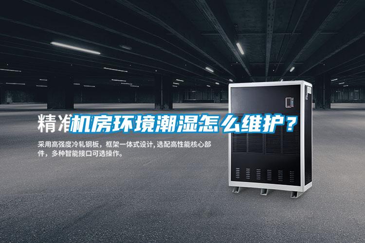 机房环境潮湿怎么维护？