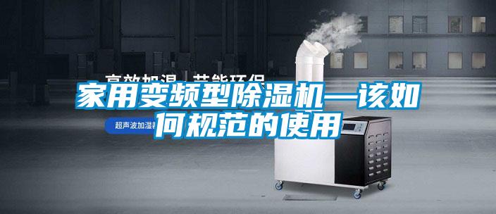 家用变频型香蕉福利视频机—该如何规范的使用