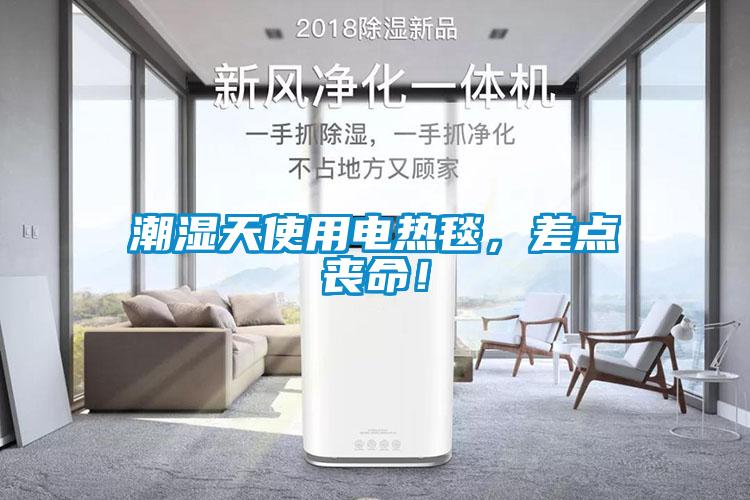 潮湿天使用电热毯，差点丧命！