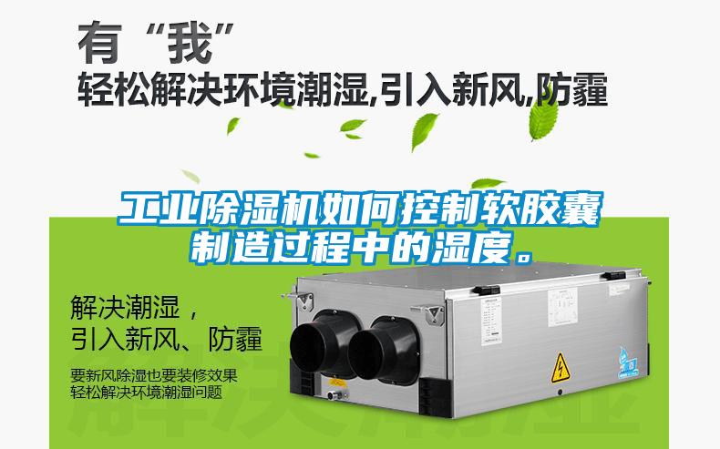 工业香蕉福利视频机如何控制软胶囊制造过程中的湿度。