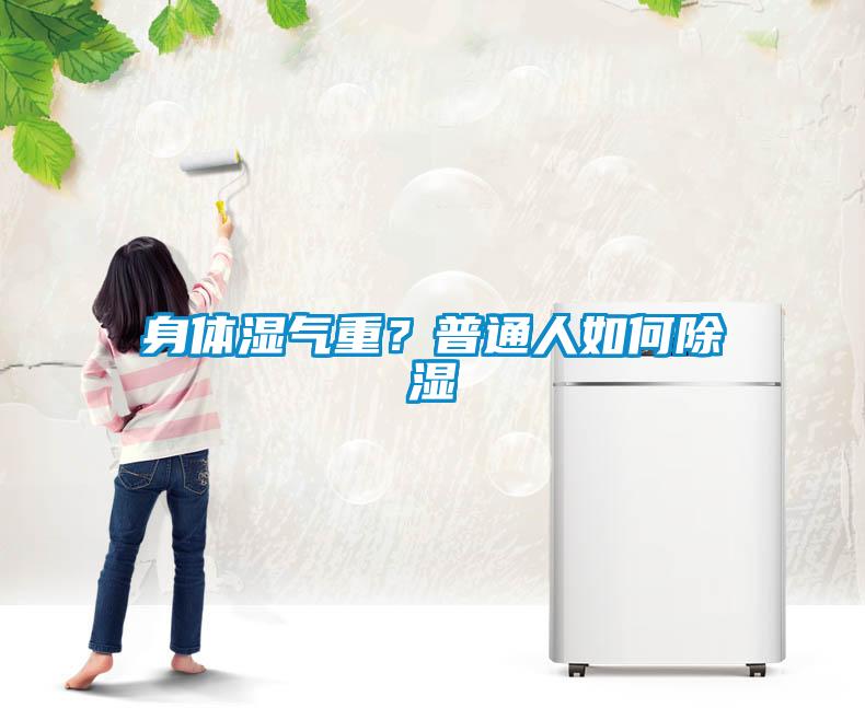 身体湿气重？普通人如何香蕉福利视频