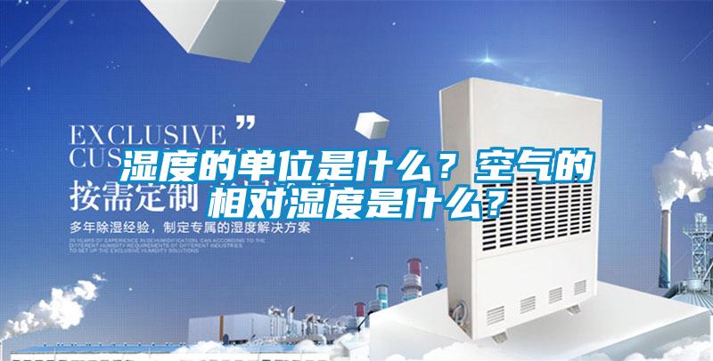 湿度的单位是什么？空气的相对湿度是什么？