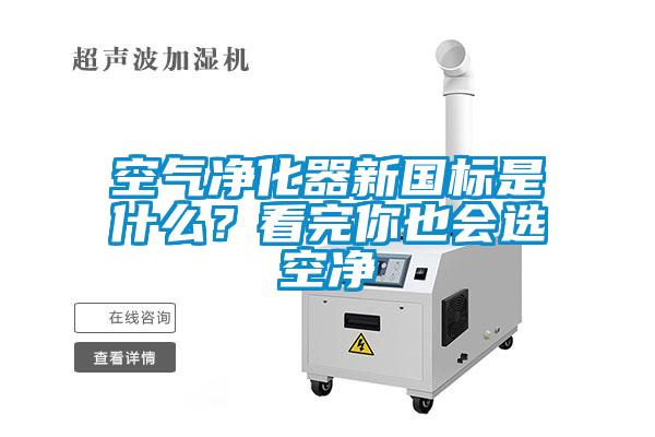 空气净化器新国标是什么？看完你也会选空净