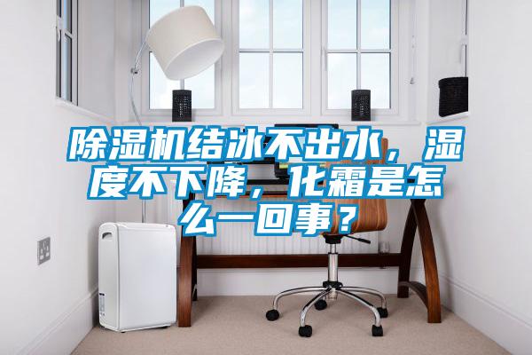 香蕉福利视频机结冰不出水，湿度不下降，化霜是怎么一回事？