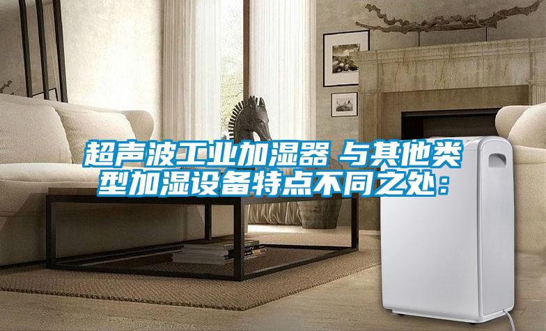 超声波工业加湿器　与其他类型加湿设备特点不同之处：