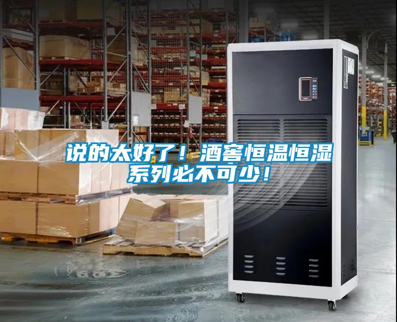 说的太好了！酒窖恒温恒湿系列必不可少！