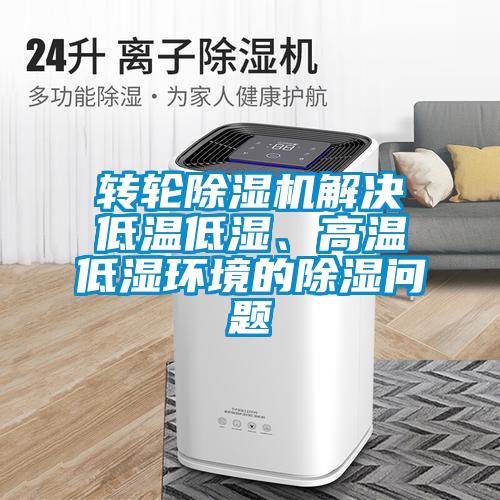 转轮香蕉福利视频机解决低温低湿、高温低湿环境的香蕉福利视频问题