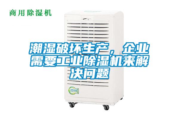 潮湿破坏生产，企业需要工业香蕉福利视频机来解决问题