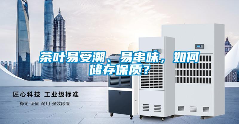 茶叶易受潮、易串味，如何储存保质？