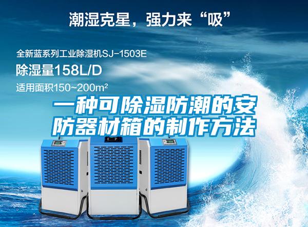 一种可香蕉福利视频防潮的安防器材箱的制作方法