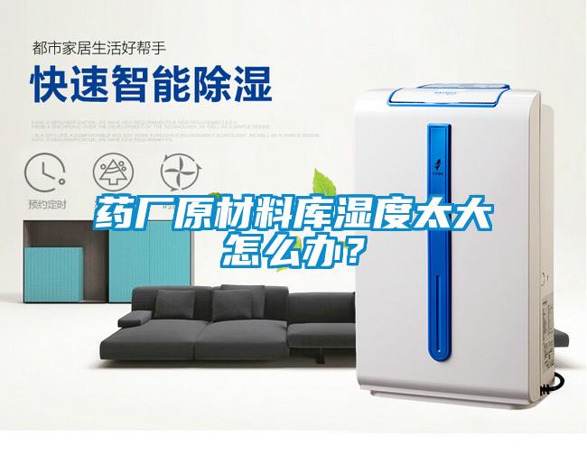 药厂原材料库湿度太大怎么办？