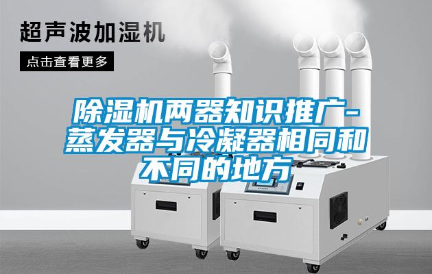 香蕉福利视频机两器知识推广-蒸发器与冷凝器相同和不同的地方