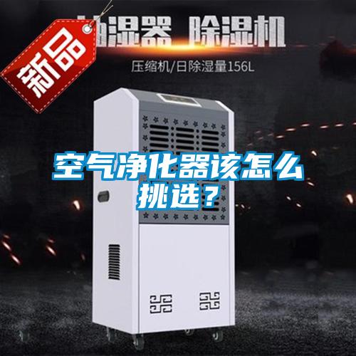 空气净化器该怎么挑选？