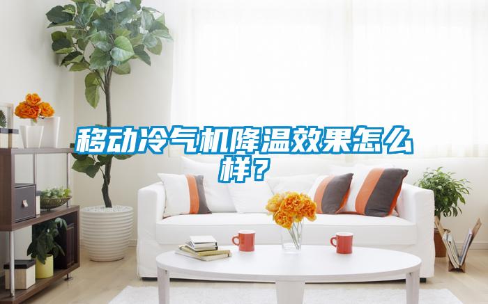 移动冷气机降温效果怎么样？