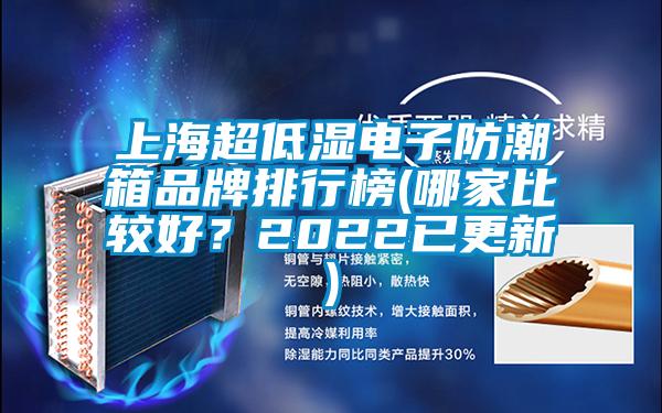 上海超低湿电子防潮箱品牌排行榜(哪家比较好？2022已更新)