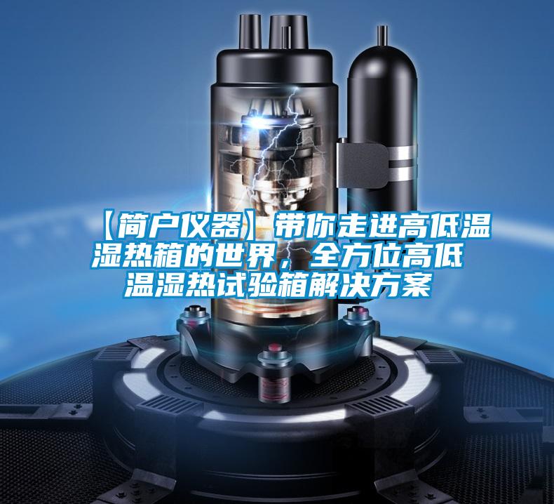 【简户仪器】带你走进高低温湿热箱的世界，全方位高低温湿热试验箱解决香蕉黄色APP网址