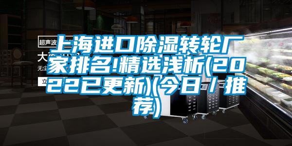 上海进口香蕉福利视频转轮厂家排名!精选浅析(2022已更新)(今日／推荐)